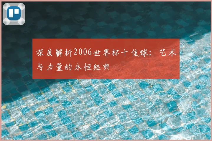 深度解析2006世界杯十佳球：艺术与力量的永恒经典
